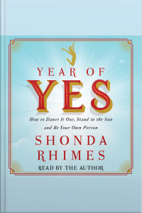 Year Of Yes: How To Dance It Out, Stand In The Sun And Be Your Own Person