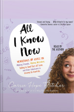 All I Know Now: Wonderings And Reflections On Growing Up Gracefully