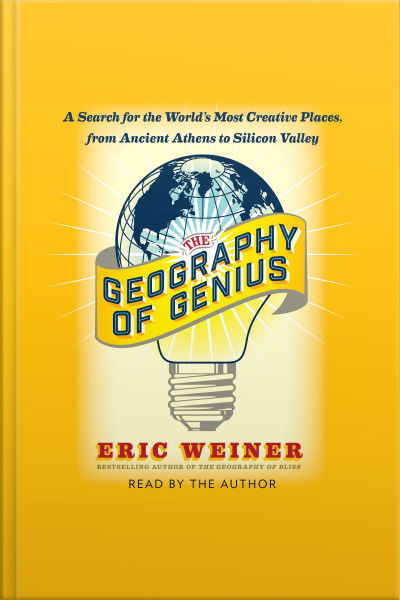 The Geography Of Genius: A Search For The Worlds Most Creative Places From Ancient Athens To Silicon Valley