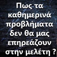 066 Πως τα καθημερινά προβλήματα δεν θα μας επηρεάζουν στην μελέτη ?