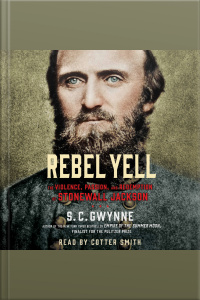 Rebel Yell: The Violence, Passion And Redemption Of Stonewall Jackson