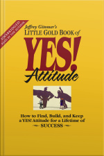 The Little Gold Book Of Yes! Attitude: How To Find, Build And Keep A Yes! Attitude For A Lifetime Of Success