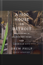 A $500 House In Detroit: Rebuilding An Abandoned Home And An American City