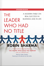 The Leader Who Had No Title: A Modern Fable On Real Success In Business And In Life