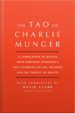 Tao Of Charlie Munger: A Compilation Of Quotes From Berkshire Hathaways Vice Chairman On Life, Business, And The Pursuit Of Wealth With Commentary By David Clark