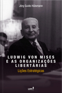 Ludwig von Mises e as Organizações Libertárias - Lições Estratégicas