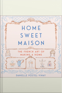 Home Sweet Maison: The French Art Of Making A Home