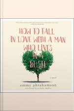 How To Fall In Love With A Man Who Lives In A Bush: A Novel