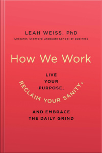 How We Work: Live Your Purpose, Reclaim Your Sanity, And Embrace The Daily Grind