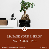 Manage Your Energy Not Your Time