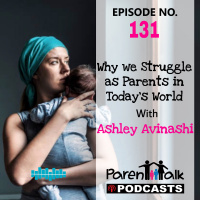 E131 - Why we Struggle as much as we do as Parents in Todays World with Ashley Avinashi | Parent Talk