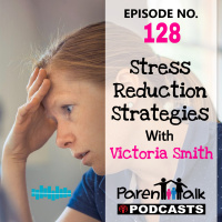 E128 - Stress Reduction Strategies with Victoria Smith | Parent Talk