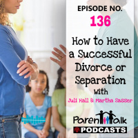 E136 - How to Have a Successful Divorce or Separation with Juli Hall  Martha Sasser | Parent Talk