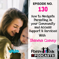 E130 - How to Navigate Parenting in your Community and Access Support  Services with Shawna Comey | Parent Talk