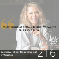 Exclusive Client Coaching Call w/Krisstina #216: To Get Good at Certain Things, We Have to Talk About Them