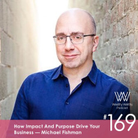 169 - How Impact And Purpose Drive Your Business with Michael Fishman