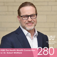 #280 The Health-Wealth Connection w/ Dr. Robert Whitfield