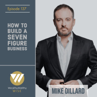 137 - How To Build A Seven Figure Business With Mike Dillard