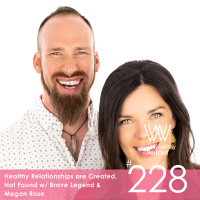 Healthy Relationships are Created, Not Found w/Brave Legend  Megan Rose