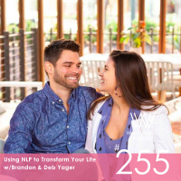 #255 Using NLP to Transform Your Life w/Brandon  Deb Yager