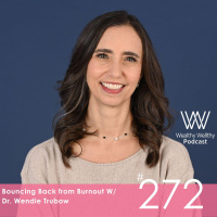 #272 Bouncing Back from Burnout W/ Dr. Wendie Trubow