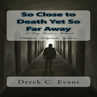 So Close to Death Yet So Far Away Audiobook by Derek C. Evans
