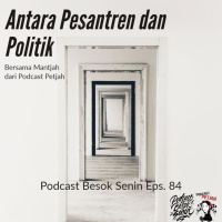 Antara Pesantren dan Politik Bersama Podcast Petjah // Besok Senin Eps 84 // 24 Juni 2018