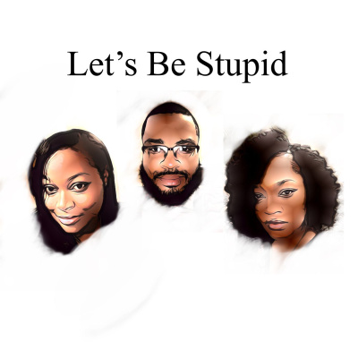 Lets Be Stupid