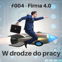 #004 - firma 4.0 - jak stworzyć nowoczesną firmę
