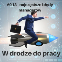 #014 - kolejne błędy często popełniane przez managerów i jak ich unikać