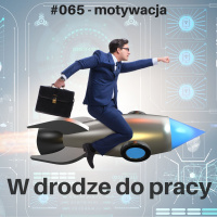 #065 - Czego jeszcze nie wiesz na temat motywacji?