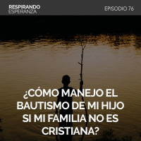 75: ¿Cómo manejo el bautismo de mi hijo si mi familia no es cristiana?