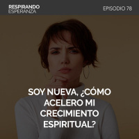 75: Soy nueva, ¿cómo acelero mi crecimiento espiritual?