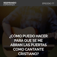 75: ¿Cómo puedo hacer para que se me abran las puertas como cantante cristiano?