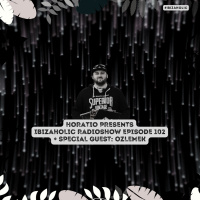 HORATIO PRESENTS IBIZAHOLIC RADIOSHOW 102 + SPECIAL GUEST Ozlemek