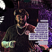 HORATIO PRESENTS IBIZAHOLIC EPISODE 68 + SPECIAL GUESTS ANT BROOKS b2b LOST AT THE RAVE