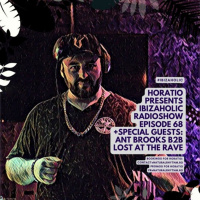 HORATIO PRESENTS IBIZAHOLIC EPISODE 68 + SPECIAL GUESTS ANT BROOKS B2b LOST AT THE RAVE