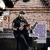 HORATIO PRESENTS IBIZAHOLIC 69 + SPECIAL GUEST KERBER