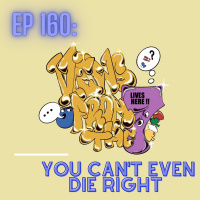 Ep 160: You Cant Even Die Right