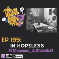 Ep 195 Im Hopeless Ft @logreen  @bbellz31