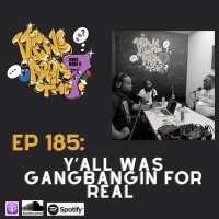 Ep 185: Yall Was Gangbangin For Real