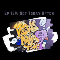 Ep 159 - Not Today B*tch