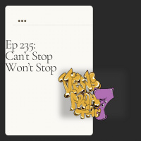 Ep 235: Cant Stop Wont Stop
