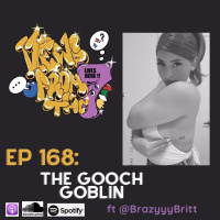 Ep 168: The Gooch Goblin ft @BrazyyyBritt