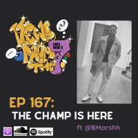 Ep 167: The Champ Is Here ft @BMarshh