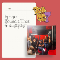 Ep 230: Bound 2 Thot Ft @bound2thotpodcast