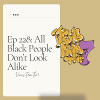 Ep 228: All Black People Dont Look Alike