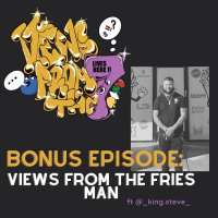 Bonus Episode: Views From The Fries Man Ft @_King.steve_