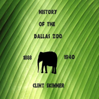 History of the Dallas Zoo: 1888 - 1940 Audiobook by Clint Skinner