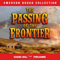 The Passing of the Frontier Audiobook by Emerson Hough, Raging Bull Publishing